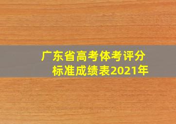 广东省高考体考评分标准成绩表2021年