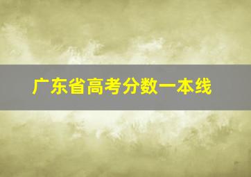 广东省高考分数一本线