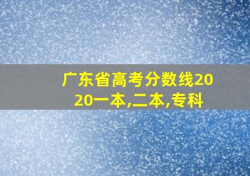 广东省高考分数线2020一本,二本,专科