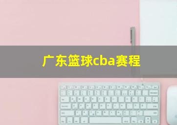 广东篮球cba赛程