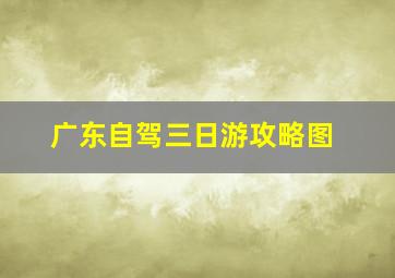 广东自驾三日游攻略图