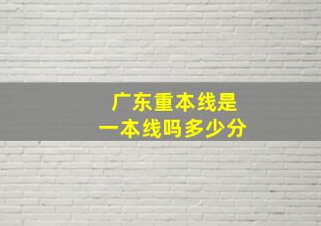 广东重本线是一本线吗多少分