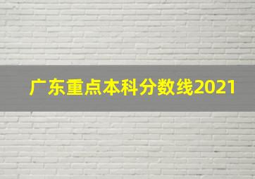 广东重点本科分数线2021