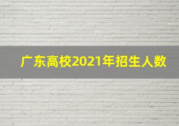 广东高校2021年招生人数