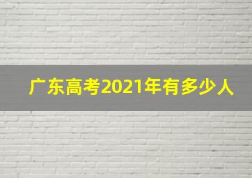 广东高考2021年有多少人