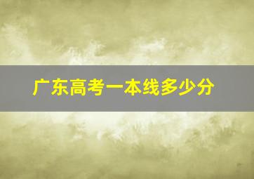 广东高考一本线多少分