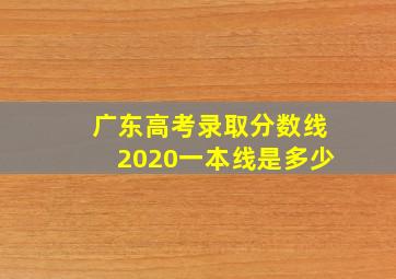 广东高考录取分数线2020一本线是多少