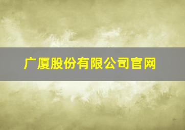 广厦股份有限公司官网