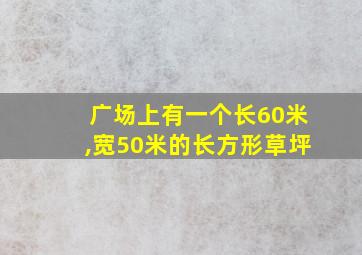 广场上有一个长60米,宽50米的长方形草坪