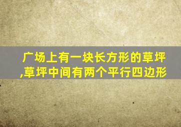 广场上有一块长方形的草坪,草坪中间有两个平行四边形