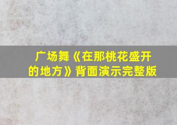 广场舞《在那桃花盛开的地方》背面演示完整版