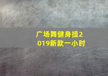 广场舞健身操2019新款一小时