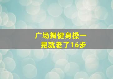 广场舞健身操一晃就老了16步