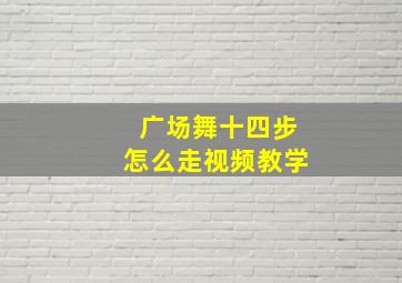 广场舞十四步怎么走视频教学