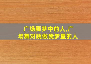 广场舞梦中的人,广场舞对跳做我梦里的人