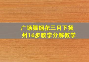 广场舞烟花三月下扬州16步教学分解教学