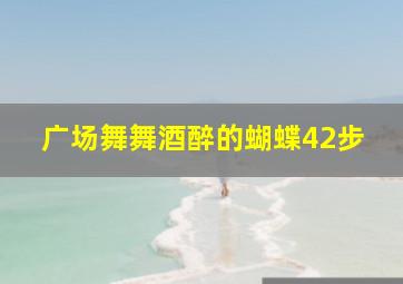 广场舞舞酒醉的蝴蝶42步