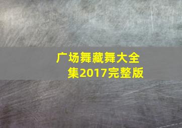 广场舞藏舞大全集2017完整版