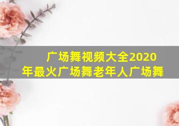 广场舞视频大全2020年最火广场舞老年人广场舞