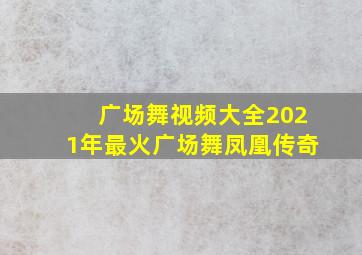 广场舞视频大全2021年最火广场舞凤凰传奇