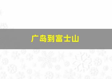 广岛到富士山