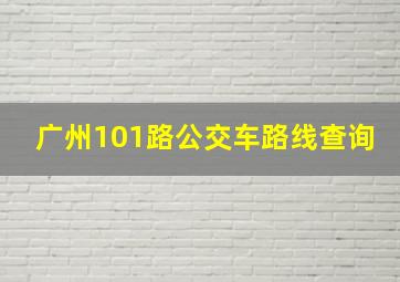 广州101路公交车路线查询