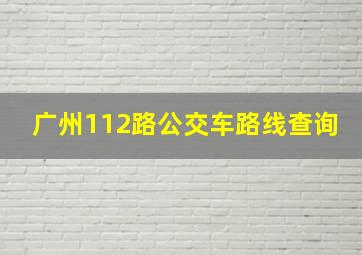 广州112路公交车路线查询