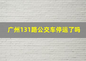 广州131路公交车停运了吗