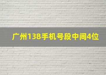 广州138手机号段中间4位