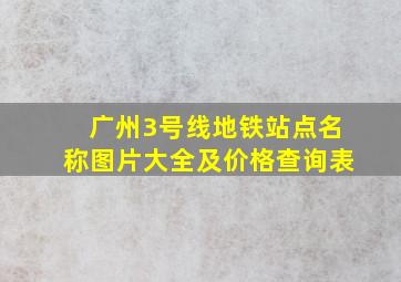 广州3号线地铁站点名称图片大全及价格查询表