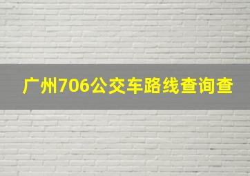 广州706公交车路线查询查