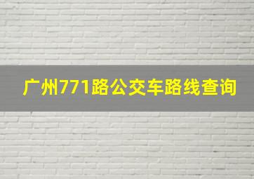 广州771路公交车路线查询