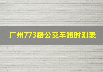 广州773路公交车路时刻表