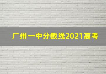 广州一中分数线2021高考