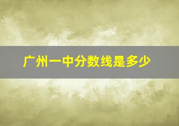 广州一中分数线是多少