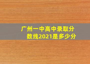 广州一中高中录取分数线2021是多少分