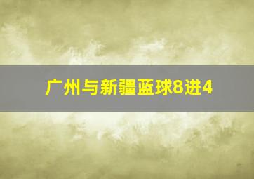 广州与新疆蓝球8进4