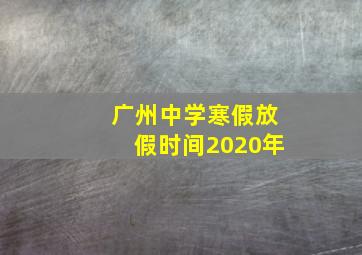 广州中学寒假放假时间2020年