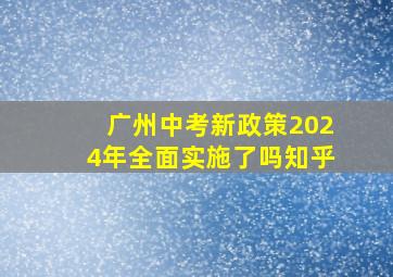 广州中考新政策2024年全面实施了吗知乎