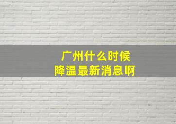 广州什么时候降温最新消息啊