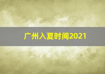 广州入夏时间2021