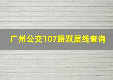 广州公交107路双层线查询