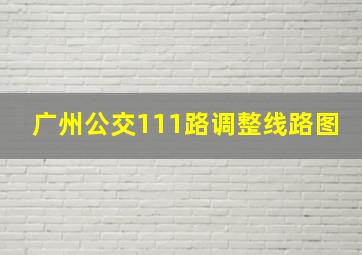 广州公交111路调整线路图