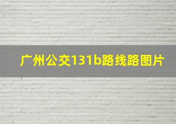 广州公交131b路线路图片