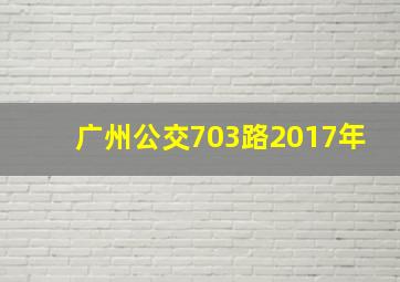 广州公交703路2017年