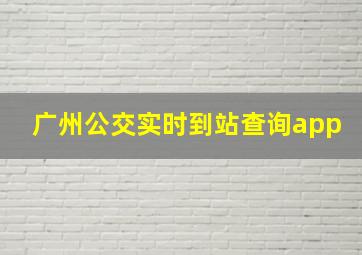 广州公交实时到站查询app