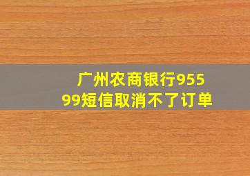 广州农商银行95599短信取消不了订单