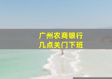 广州农商银行几点关门下班