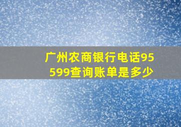 广州农商银行电话95599查询账单是多少