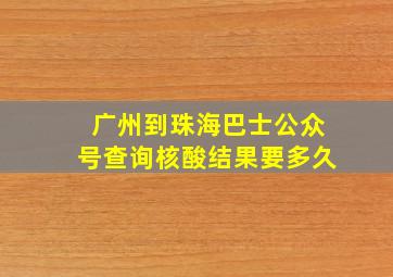 广州到珠海巴士公众号查询核酸结果要多久